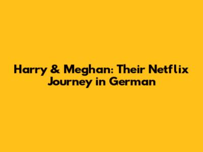 Harry & Meghan: Their Netflix Journey in German