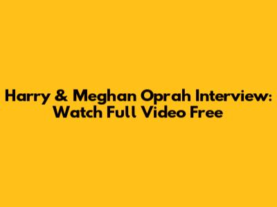 Harry & Meghan Oprah Interview: Watch Full Video Free