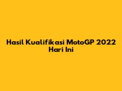 Hasil Kualifikasi MotoGP 2022 Hari Ini