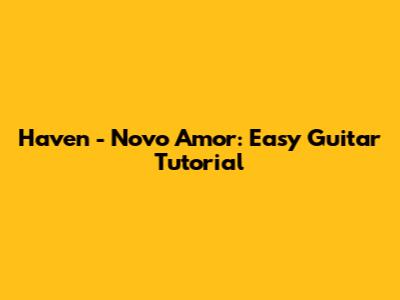 Haven - Novo Amor: Easy Guitar Tutorial