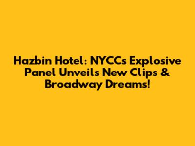 Hazbin Hotel: NYCC's Explosive Panel Unveils New Clips & Broadway Dreams!