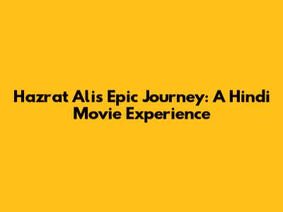 Hazrat Ali's Epic Journey: A Hindi Movie Experience