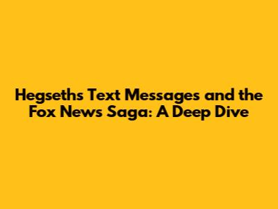 Hegseth's Text Messages and the Fox News Saga: A Deep Dive