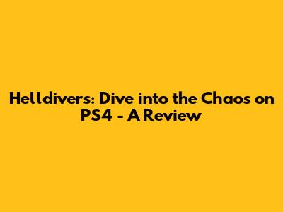 Helldivers: Dive into the Chaos on PS4 - A Review