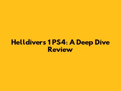 Helldivers 1 PS4: A Deep Dive Review