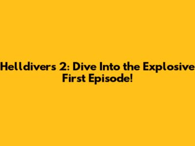 Helldivers 2: Dive Into the Explosive First Episode!