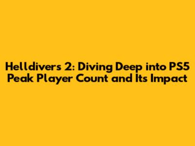 Helldivers 2: Diving Deep into PS5 Peak Player Count and Its Impact