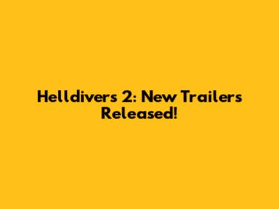 Helldivers 2: New Trailers Released!