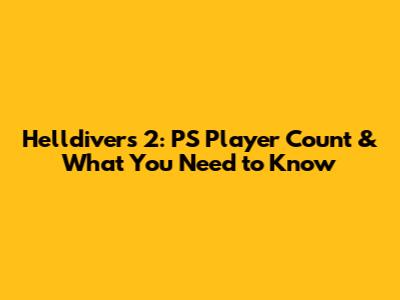 Helldivers 2: PS Player Count & What You Need to Know