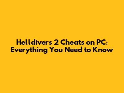 Helldivers 2 Cheats on PC: Everything You Need to Know
