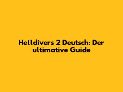 Helldivers 2 Deutsch: Der ultimative Guide