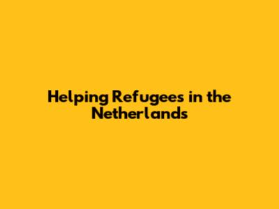 Helping Refugees in the Netherlands