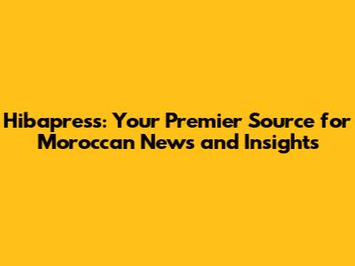 Hibapress: Your Premier Source for Moroccan News and Insights