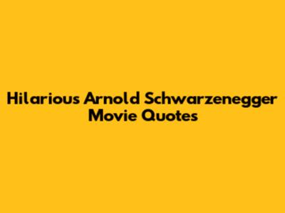 Hilarious Arnold Schwarzenegger Movie Quotes