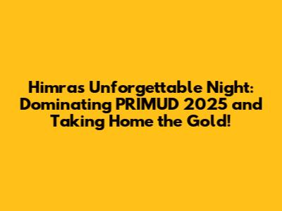 Himra's Unforgettable Night: Dominating PRIMUD 2025 and Taking Home the Gold!