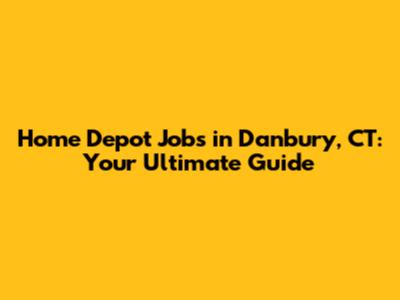 Home Depot Jobs in Danbury, CT: Your Ultimate Guide