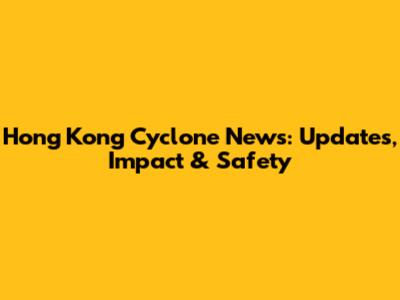 Hong Kong Cyclone News: Updates, Impact & Safety