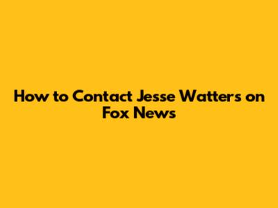 How to Contact Jesse Watters on Fox News