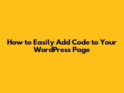 How to Easily Add Code to Your WordPress Page
