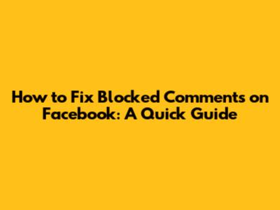 How to Fix Blocked Comments on Facebook: A Quick Guide