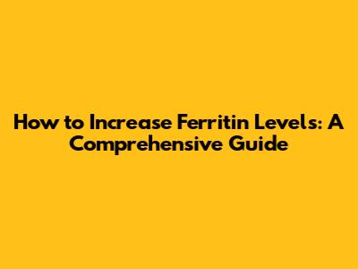 How to Increase Ferritin Levels: A Comprehensive Guide