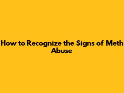 How to Recognize the Signs of Meth Abuse