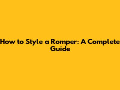 How to Style a Romper: A Complete Guide