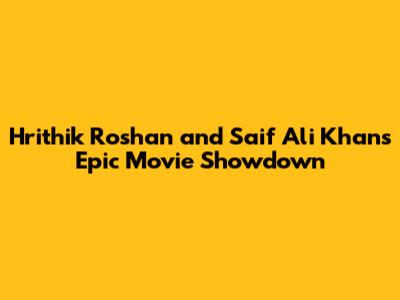 Hrithik Roshan and Saif Ali Khan's Epic Movie Showdown