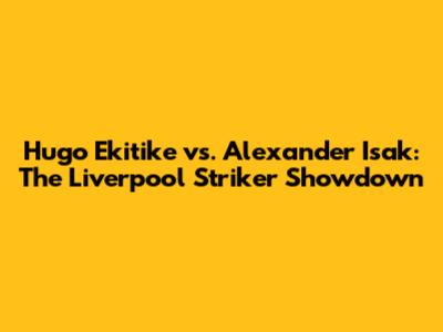 Hugo Ekitike vs. Alexander Isak: The Liverpool Striker Showdown