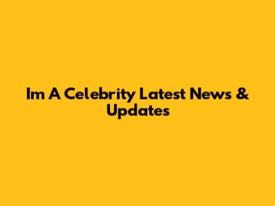 I'm A Celebrity Latest News & Updates