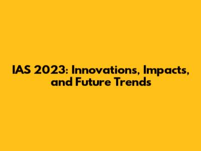 IAS 2023: Innovations, Impacts, and Future Trends