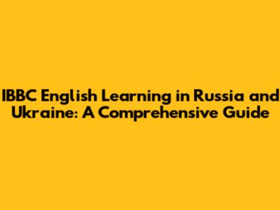 IBBC English Learning in Russia and Ukraine: A Comprehensive Guide