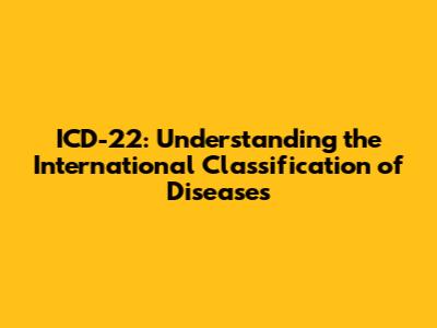 ICD-22: Understanding the International Classification of Diseases