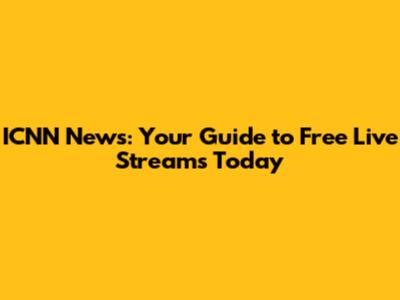 ICNN News: Your Guide to Free Live Streams Today