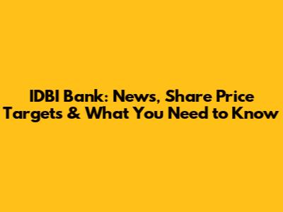 IDBI Bank: News, Share Price Targets & What You Need to Know