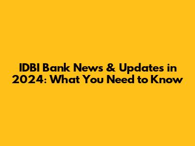 IDBI Bank News & Updates in 2024: What You Need to Know