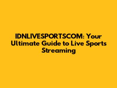 IDNLIVESPORTSCOM: Your Ultimate Guide to Live Sports Streaming
