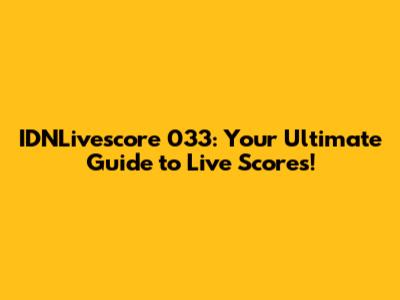IDNLivescore 033: Your Ultimate Guide to Live Scores!