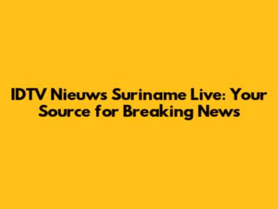IDTV Nieuws Suriname Live: Your Source for Breaking News