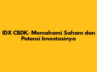 IDX CBDK: Memahami Saham dan Potensi Investasinya