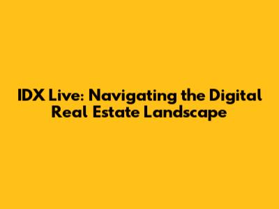 IDX Live: Navigating the Digital Real Estate Landscape