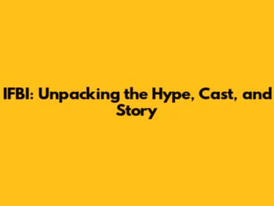 IFBI: Unpacking the Hype, Cast, and Story