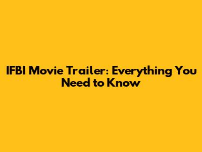 IFBI Movie Trailer: Everything You Need to Know