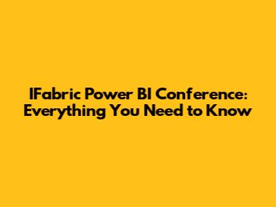 IFabric Power BI Conference: Everything You Need to Know
