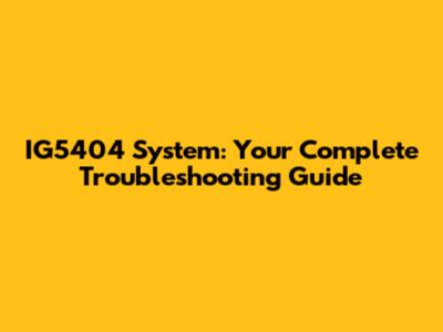 IG5404 System: Your Complete Troubleshooting Guide