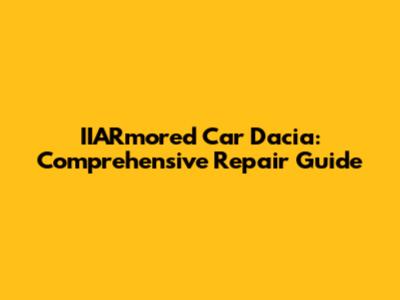 IIARmored Car Dacia: Comprehensive Repair Guide