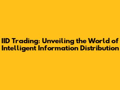 IID Trading: Unveiling the World of Intelligent Information Distribution