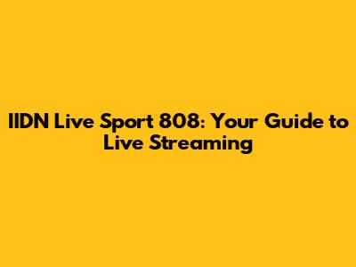 IIDN Live Sport 808: Your Guide to Live Streaming