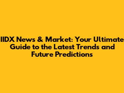 IIDX News & Market: Your Ultimate Guide to the Latest Trends and Future Predictions