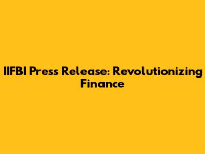 IIFBI Press Release: Revolutionizing Finance